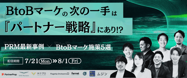 7/21~ 　BtoBマーケの次の一手は『パートナー戦略にあり!?』PRM最新事例×BtoBマーケ施策5選例×BtoBマーケ施策5選